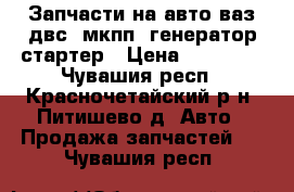 Запчасти на авто ваз двс  мкпп  генератор стартер › Цена ­ 20 000 - Чувашия респ., Красночетайский р-н, Питишево д. Авто » Продажа запчастей   . Чувашия респ.